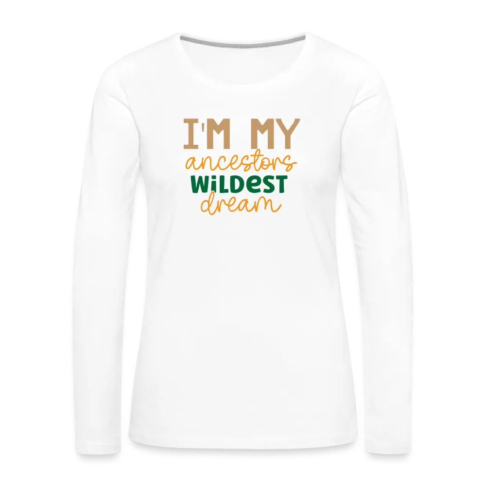 I Am My Ancestors Wildest Dream - Women's Premium Long Sleeve T-Shirt