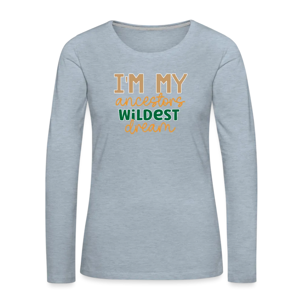 I Am My Ancestors Wildest Dream - Women's Premium Long Sleeve T-Shirt