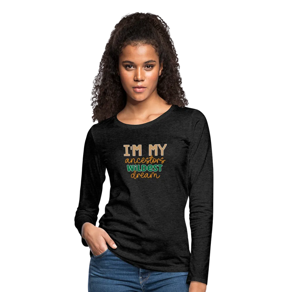 I Am My Ancestors Wildest Dream - Women's Premium Long Sleeve T-Shirt