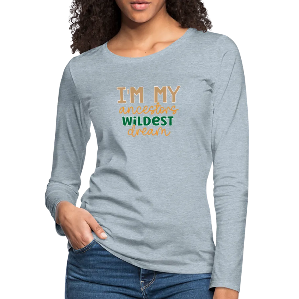 I Am My Ancestors Wildest Dream - Women's Premium Long Sleeve T-Shirt