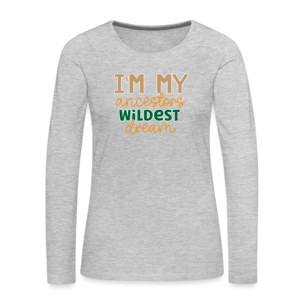 I Am My Ancestors Wildest Dream - Women's Premium Long Sleeve T-Shirt