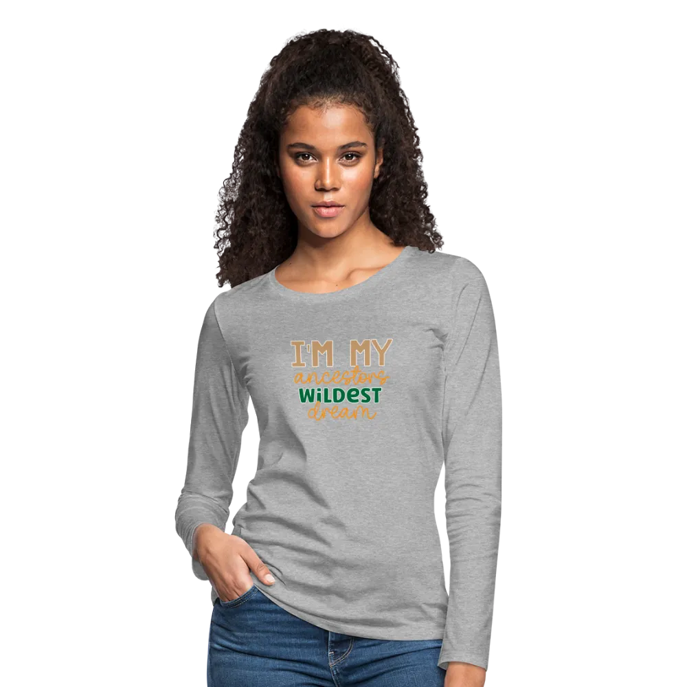 I Am My Ancestors Wildest Dream - Women's Premium Long Sleeve T-Shirt