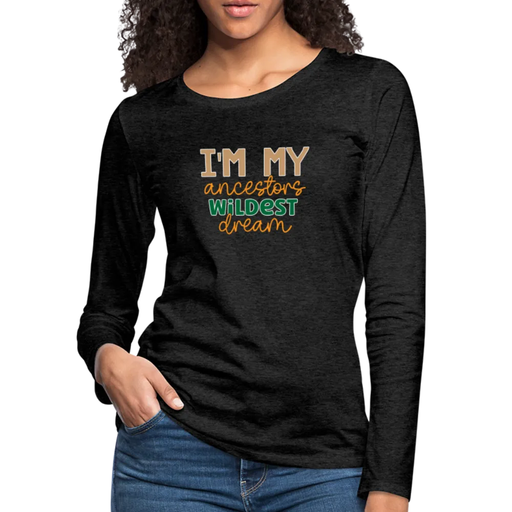 I Am My Ancestors Wildest Dream - Women's Premium Long Sleeve T-Shirt