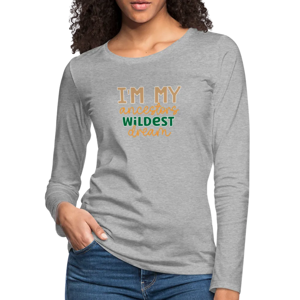 I Am My Ancestors Wildest Dream - Women's Premium Long Sleeve T-Shirt