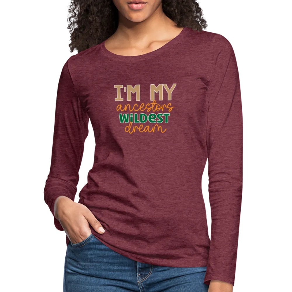 I Am My Ancestors Wildest Dream - Women's Premium Long Sleeve T-Shirt