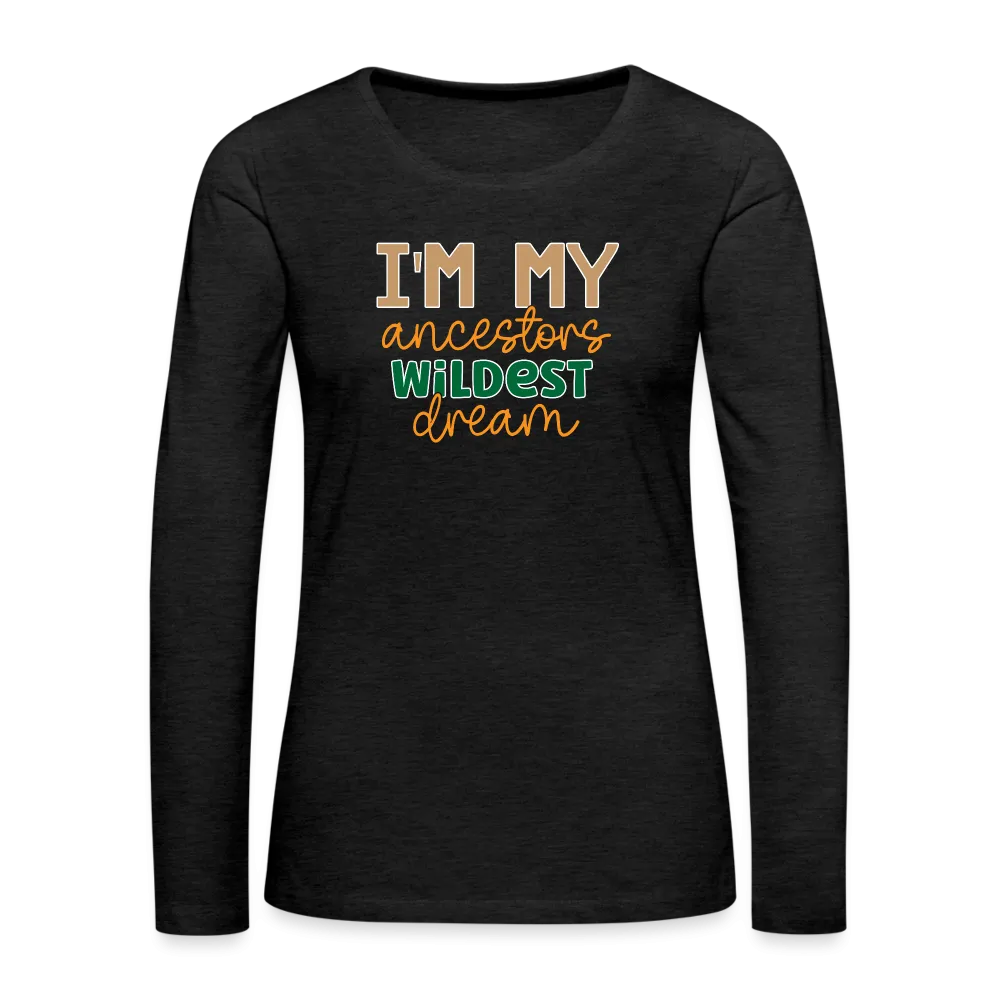 I Am My Ancestors Wildest Dream - Women's Premium Long Sleeve T-Shirt