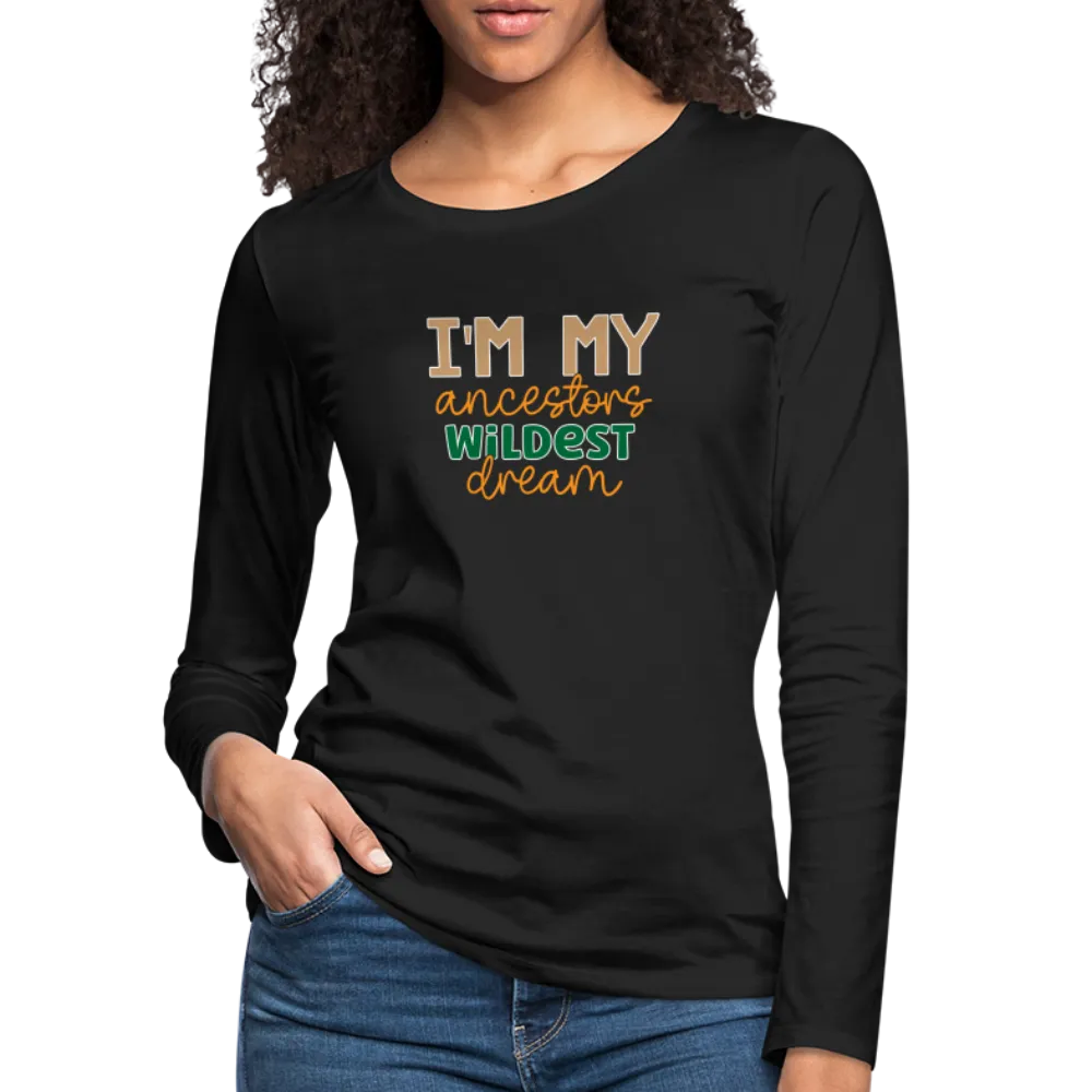 I Am My Ancestors Wildest Dream - Women's Premium Long Sleeve T-Shirt