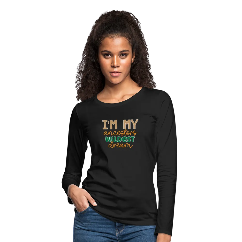 I Am My Ancestors Wildest Dream - Women's Premium Long Sleeve T-Shirt