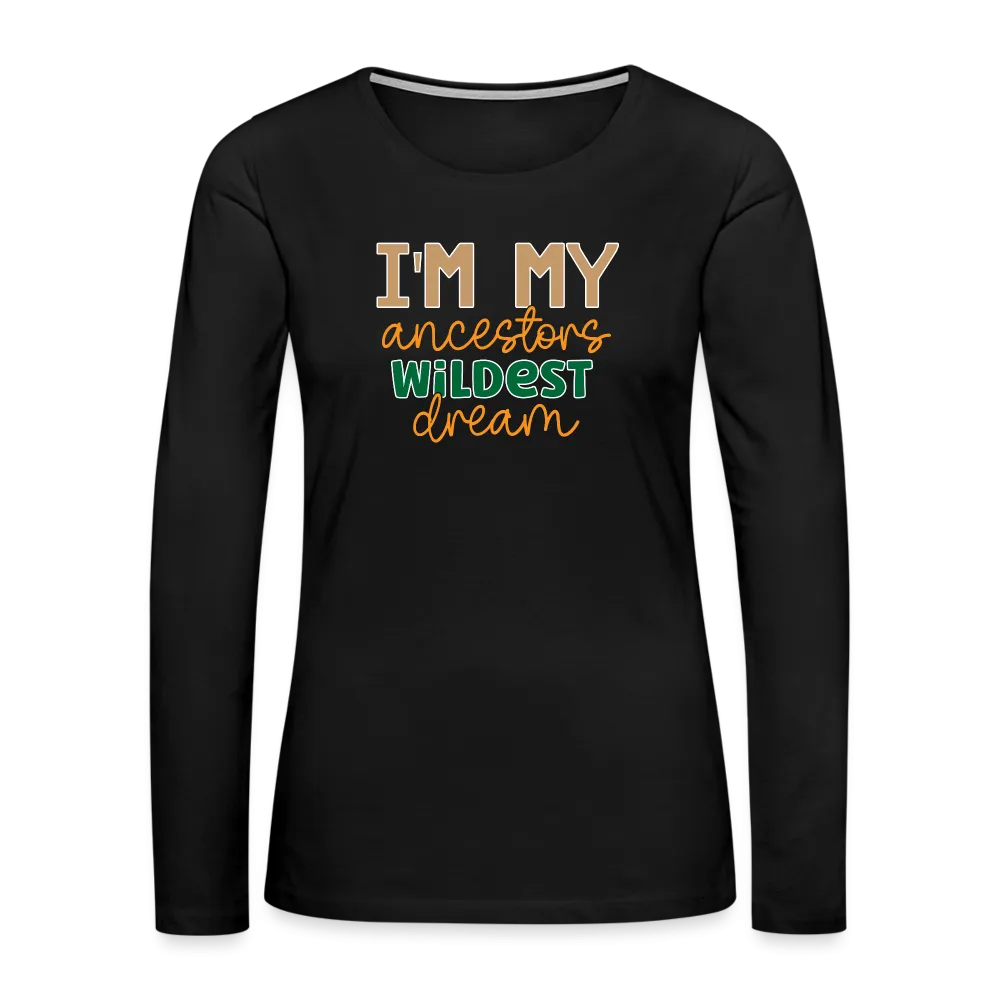 I Am My Ancestors Wildest Dream - Women's Premium Long Sleeve T-Shirt