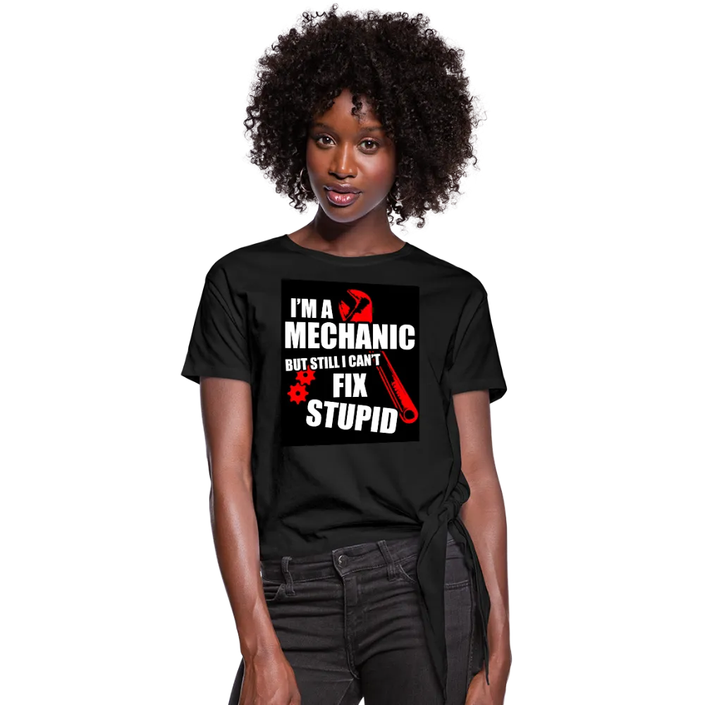 I'm A Mechanic But Still I Can't Fix Stupid Women's Knotted T-Shirt