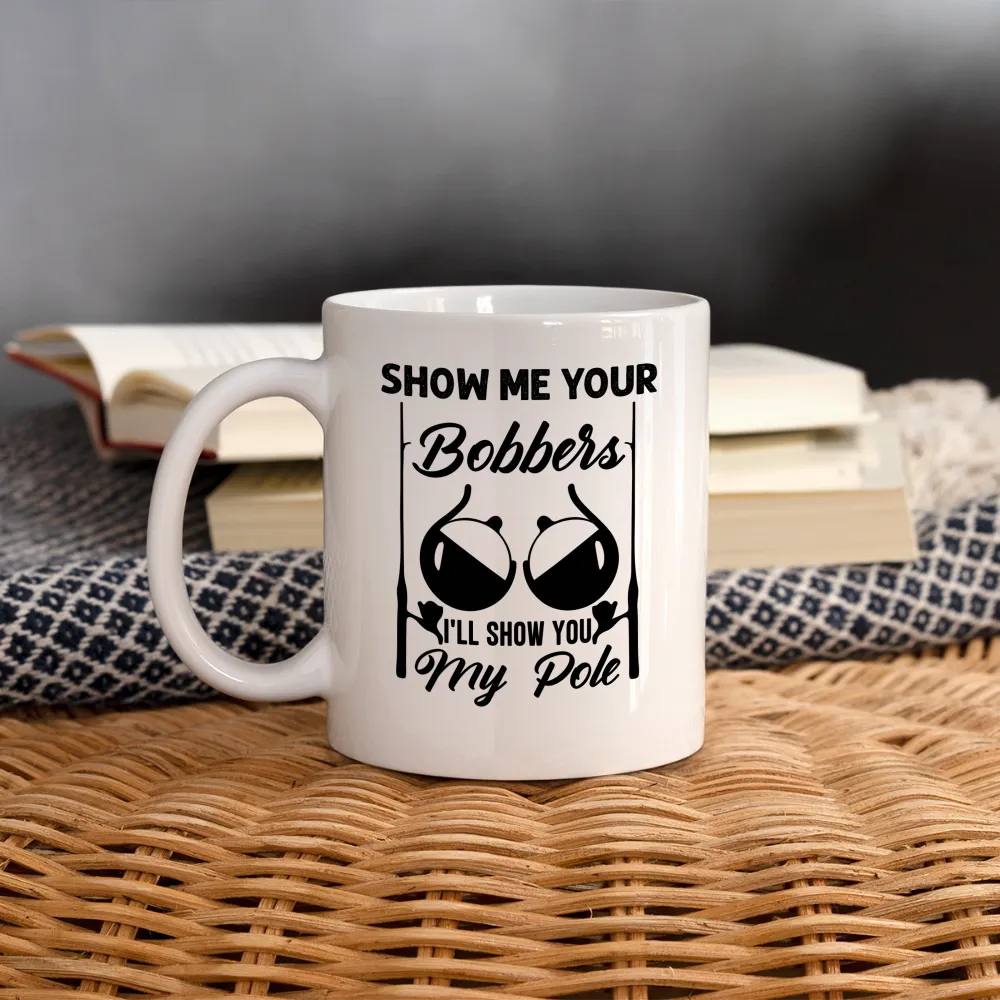 Show Me Your Bobbers I'll Show You My Pole : Coffee Mug (Fishing)