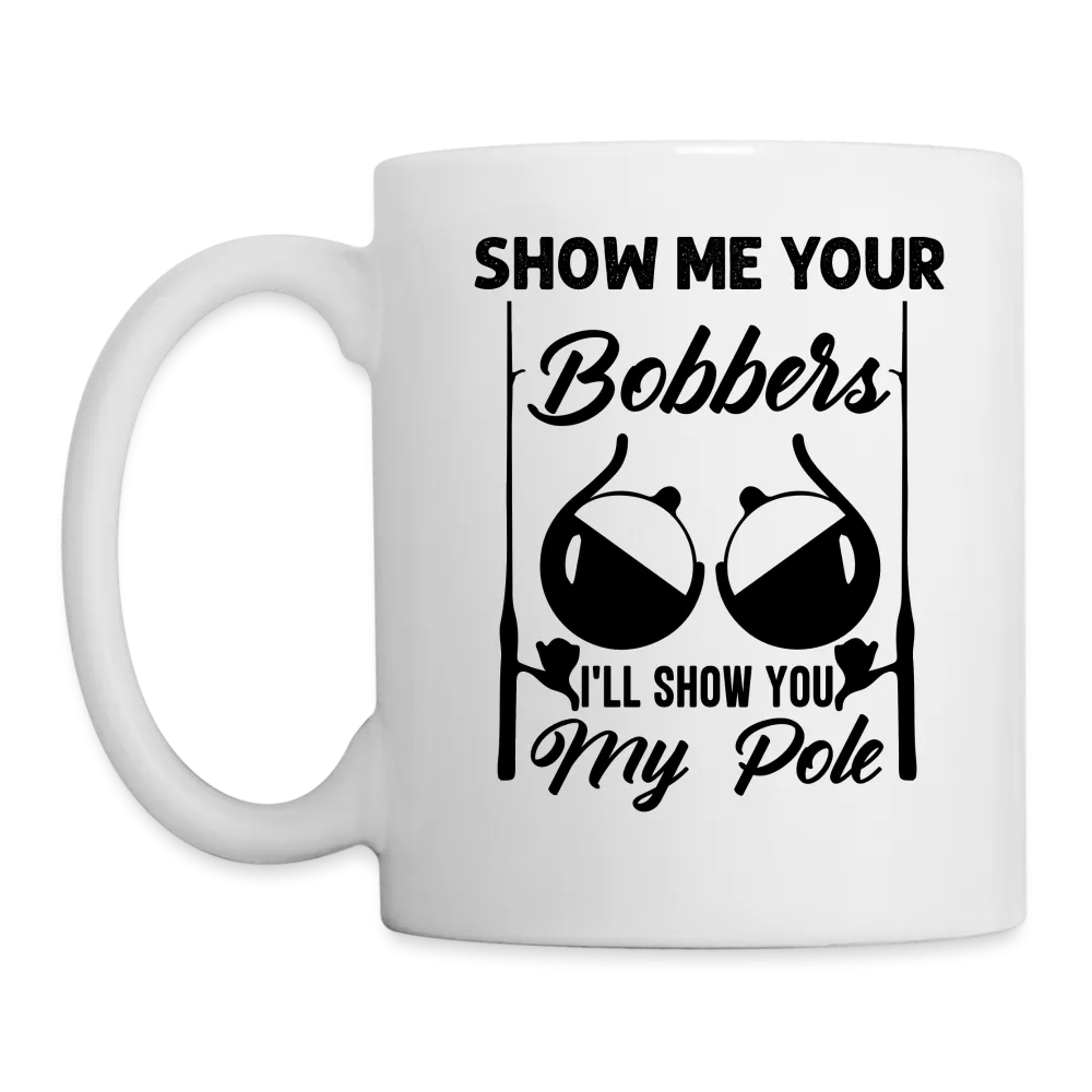 Show Me Your Bobbers I'll Show You My Pole : Coffee Mug (Fishing)