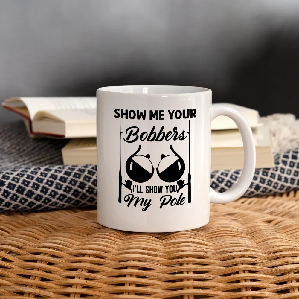 Show Me Your Bobbers I'll Show You My Pole : Coffee Mug (Fishing)