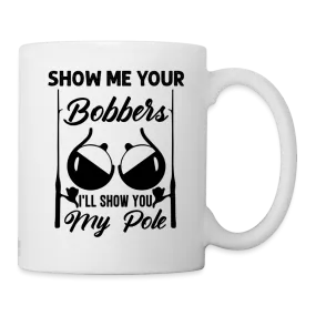 Show Me Your Bobbers I'll Show You My Pole : Coffee Mug (Fishing)